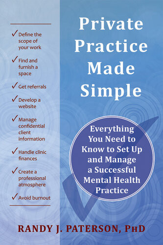 Private Practice Made Simple Everything You Need To Know To Set Up And Manage A Successful Mental Health Practice 1st Edition Randy J Paterson
