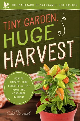 Tiny Garden Huge Harvest How To Harvest Huge Crops From Tiny Plots And Container Gardens Book 9 O F9 In The Backyard Renaissance Collection Caleb Warnock