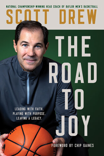 The Road To Joy Leading With Faith Playing With Purpose Leaving A Legacy Scott Drew Don Yaeger