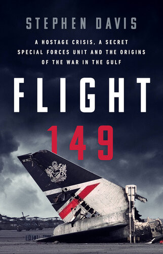 Flight 149 A Hostage Crisis A Secret Special Forces Unit And The Origins Of The Gulf War Stephen Davis