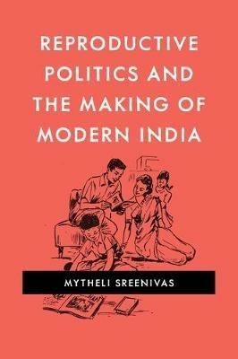 Reproductive Politics And The Making Of Modern India Mytheli Sreenivas