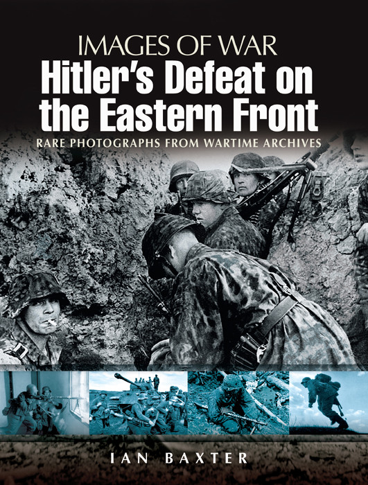 Hitlers Defeat On The Eastern Front Images Of War 1st Edition Ian Baxter