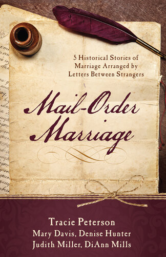 Mailorder Marriage 5 Historical Stories Of Marriage Arranged By Letters Between Strangers Mary Davis Denise Hunter Judith Mccoy Miller Diann Mills Tracie Peterson