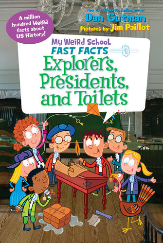 My Weird School Fast Facts Explorers Presidents And Toilets Dan Gutman