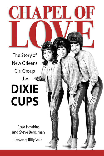 Chapel Of Love The Story Of New Orleans Girl Group The Dixie Cups Rosa Hawkins Steve Bergsman