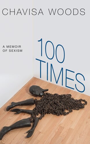 100 Times A Memoir Of Sexism Chavisa Woods