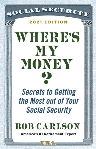 Wheres My Money Secrets To Getting The Most Out Of Your Social Security 2021 Edition 2021th Edition Bob Carlson