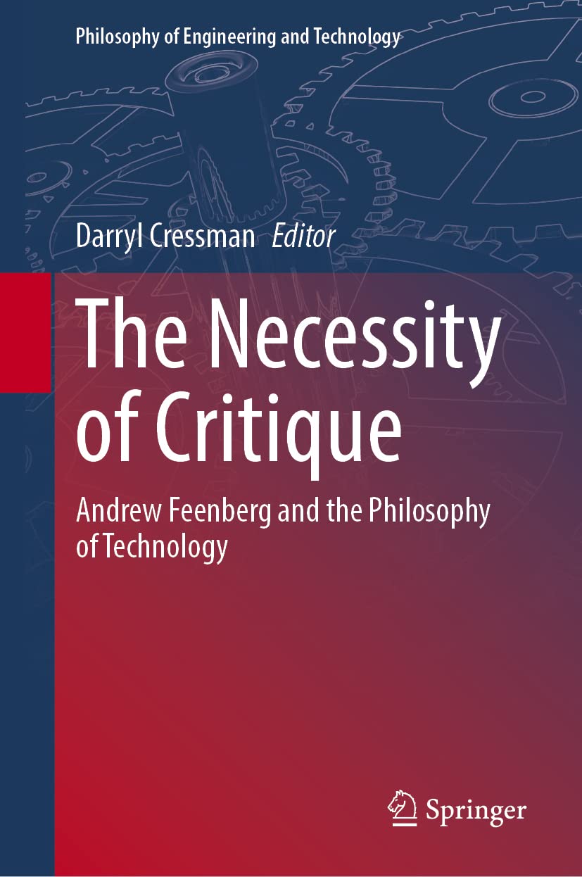 The Necessity Of Critique Andrew Feenberg And The Philosophy Of Technology Darryl Cressman
