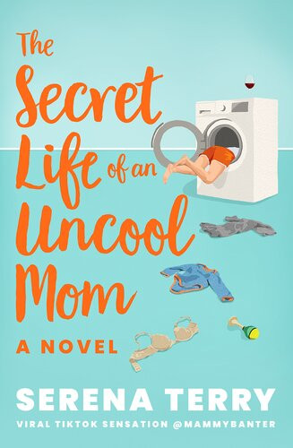The Secret Life Of An Uncool Mom A Novel Serena Terry