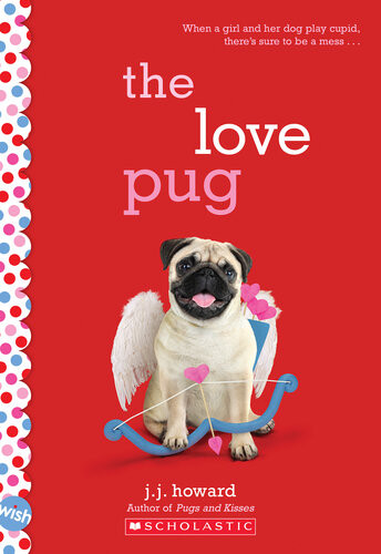 The Love Pug A Wish Novel J J Howard