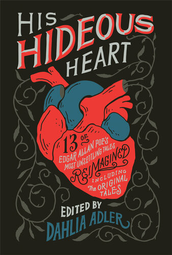 His Hideous Heart 13 Of Edgar Allan Poes Most Unsettling Tales Reimagined Dahlia Adler