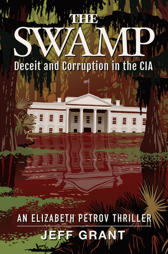 The Swamp Deceit And Corruption In The Cia An Elizabeth Petrov Thriller Book 1 Jeff Grant