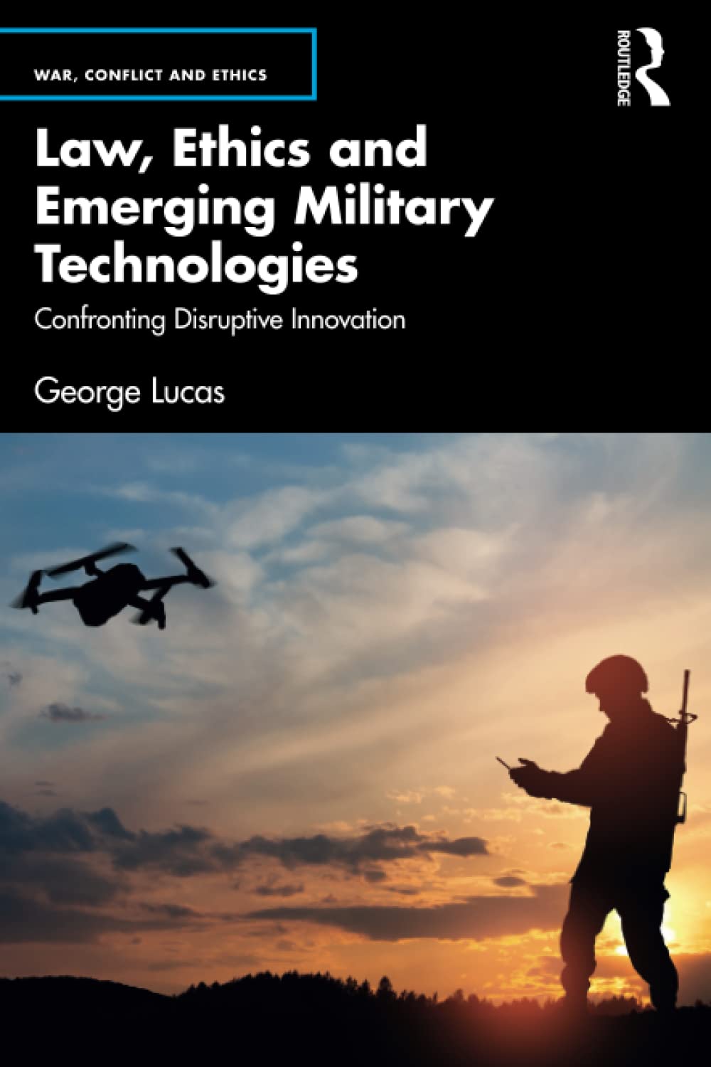Law Ethics And Emerging Military Technologies Confronting Disruptive Innovation George Lucas