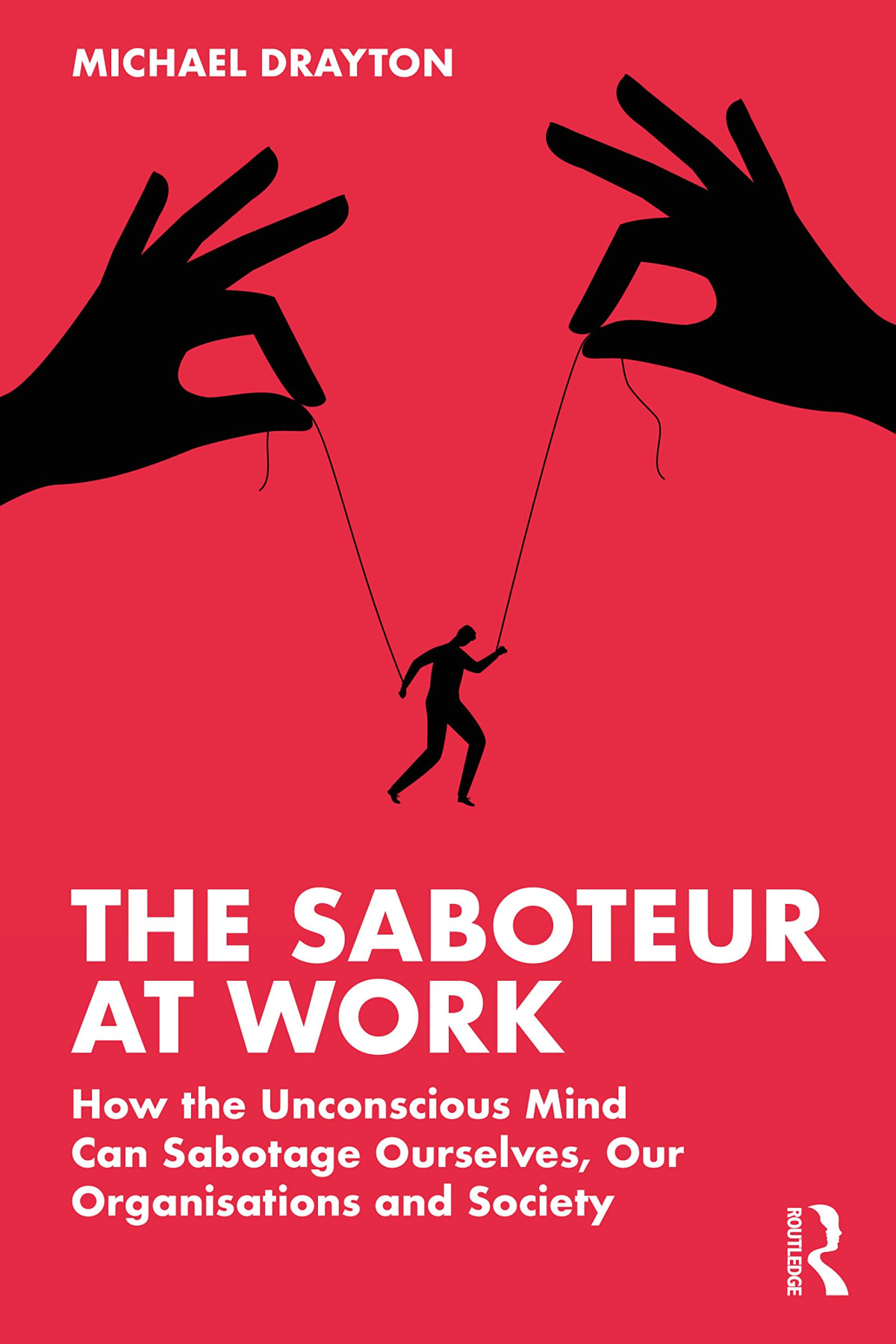 The Saboteur At Work How The Unconscious Mind Can Sabotage Ourselves Our Organisations And Society Michael Drayton