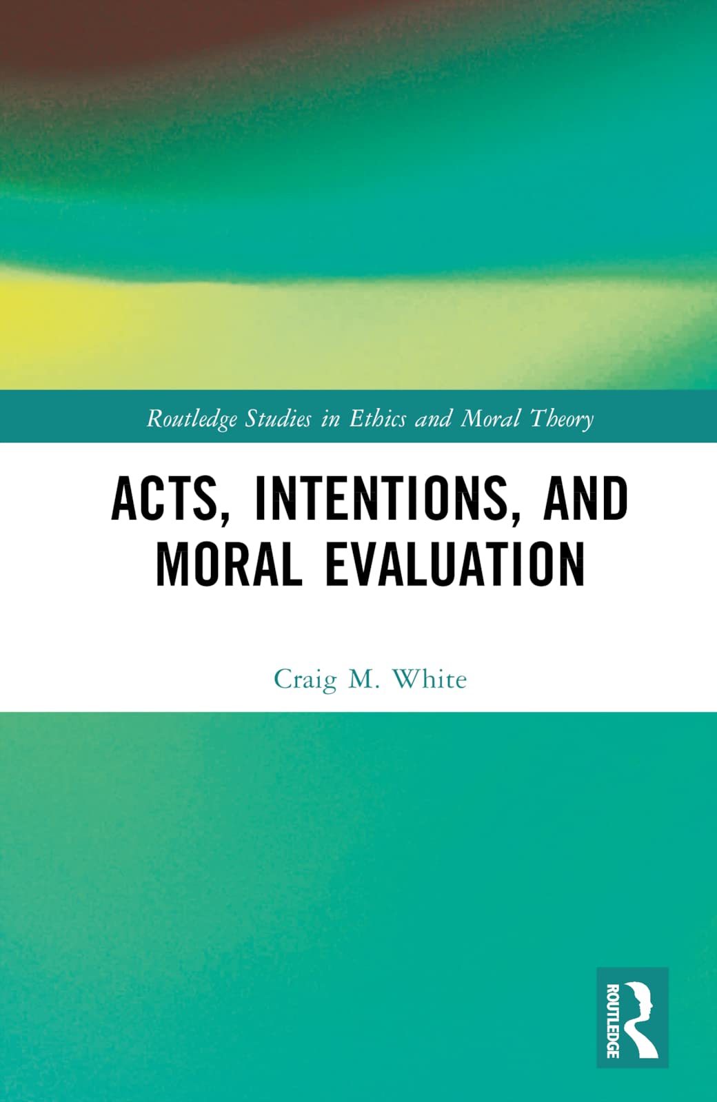 Acts Intentions And Moral Evaluation Craig M White