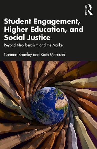 Student Engagement Higher Education And Social Justice Beyond Neoliberalism And The Market Corinna Bramley