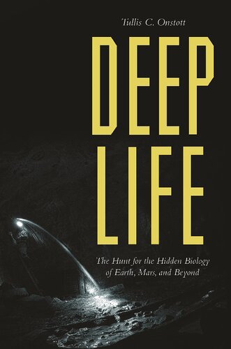 Deep Life The Hunt For The Hidden Biology Of Earth Mars And Beyond Tullis C Onstott
