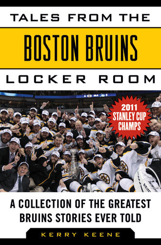 Tales From The Boston Bruins Locker Room A Collection Of The Greatest Bruins Stories Ever Told Kerry Keene