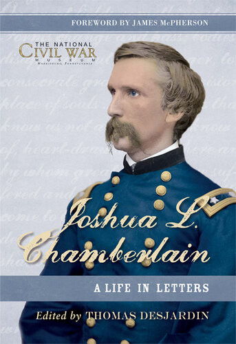 Joshua L Chamberlain The Life In Letters Of A Great Leader Of The American Civil War Thomas Desjardi