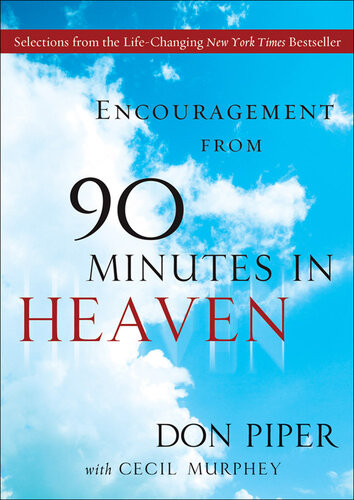 Encouragement From 90 Minutes In Heaven Selections From The Lifechanging New York Times Bestseller Don Piper Cecil Murphey