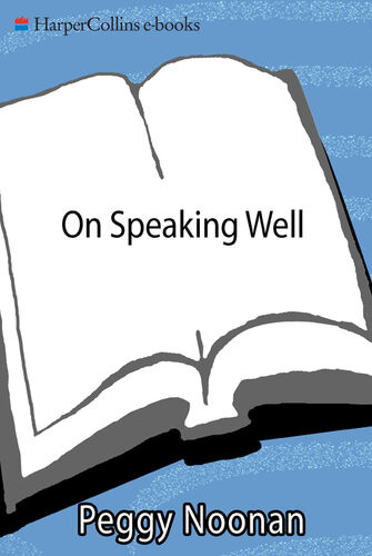 On Speaking Well How To Give A Speech With Style Substance And Clarity Peggy Noonan