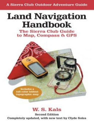 Land Navigation Handbook The Sierra Club Guide To Map Compass And Gps W S Kals