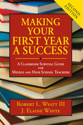 Making Your First Year A Success A Classroom Survival Guide For Middle And High School Teachers Robert L Wyatt J Elaine White