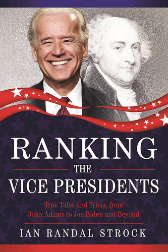 Ranking The Vice Presidents True Tales And Trivia From John Adams To Joe Biden Ian Randal Strock