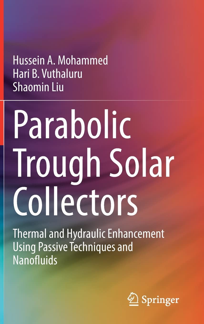Parabolic Trough Solar Collectors Thermal And Hydraulic Enhancement Using Passive Techniques And Nanofluids Hussein A Mohammed