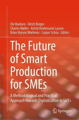 The Future Of Smart Production For Smes A Methodological And Practical Approach Towards Digitalization In Smes Ole Madsen