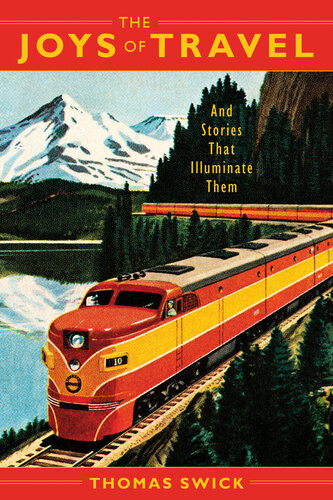 The Joys Of Travel And Stories That Illuminate Them Thomas Swick