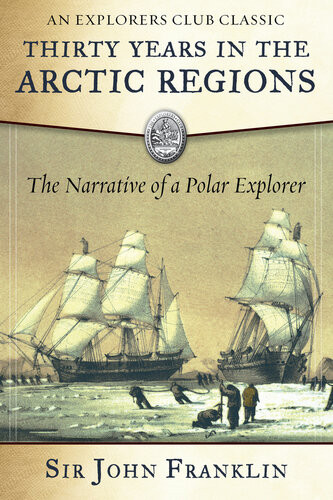 Thirty Years In The Arctic Regions The Narrative Of A Polar Explorer Sir John Franklin