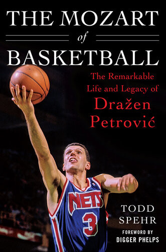 The Mozart Of Basketball The Remarkable Life And Legacy Of Draen Petrovic Todd Spehr