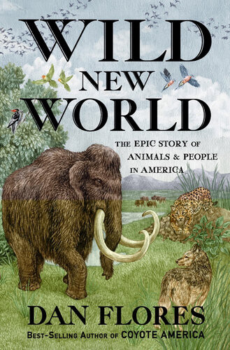 Wild New World The Epic Story Of Animals And People In America Dan Flores