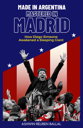 Made In Argentina Mastered In Madrid How Diego Simeone Awakened A Sleeping Giant Ashwin Ballal