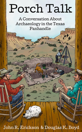 Porch Talk A Conversation About Archaeology In The Texas Panhandle John R Erickson Douglas K Boyd
