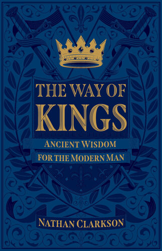 The Way Of Kings Ancient Wisdom For The Modern Man Nathan Clarkson