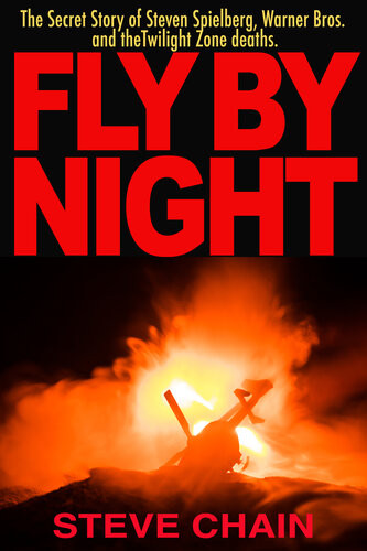 Fly By Night The Secret Story Of Steven Spielberg Warner Bros And The Twilight Zone Deaths Steven Chain