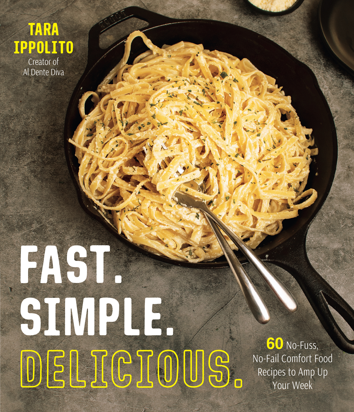 Fast Simple Delicious 60 Nofuss Nofail Comfort Food Recipes To Amp Up Your Week Tara Ippolito