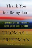 Thank You For Being Late An Optimists Guide To Thriving In The Age Of Accelerations Thomas L Friedman