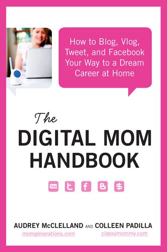 The Digital Mom Handbook How To Blog Vlog Tweet And Facebook Your Way To A Dream Career At Home Audrey Mcclelland Colleen Padilla