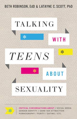 Talking With Teens About Sexuality Critical Conversations About Social Media Gender Identity Samesex Attraction Pornography Purity Dating Etc Beth Robinson