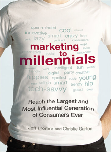 Marketing To Millennials Reach The Largest And Most Influential Generation Of Consumers Ever 1st Edition Jeff Fromm