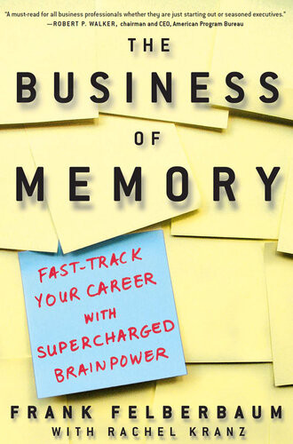 The Business Of Memory How To Maximize Your Brain Power And Fast Track Your Career Frank Felberbaum