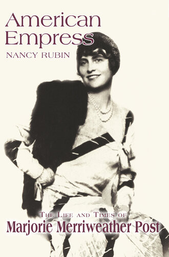 American Empress The Life And Times Of Marjorie Merriweather Post Nancy Rubin