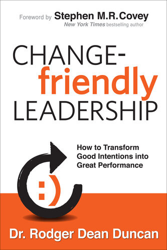 Changefriendly Leadership How To Transform Good Intentions Into Great Performance Rodger Dean Duncan