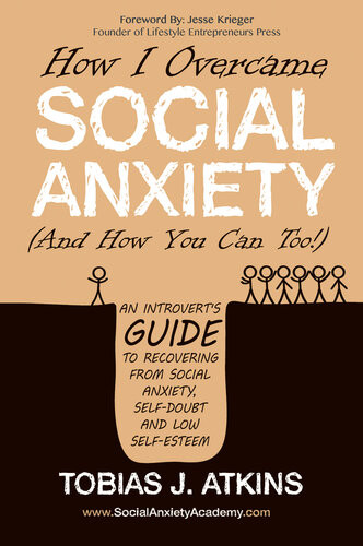 How I Overcame Social Anxiety And How You Can Too An Introverts Guide To Recovering From Social Anxiety Selfdoubt And Low Selfesteem Tobias Atkins