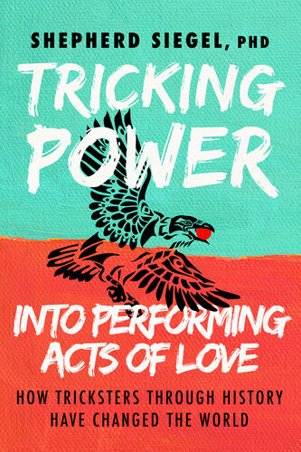 Tricking Power Into Performing Acts Of Love How Tricksters Through History Have Changed The World Shepherd Siegel