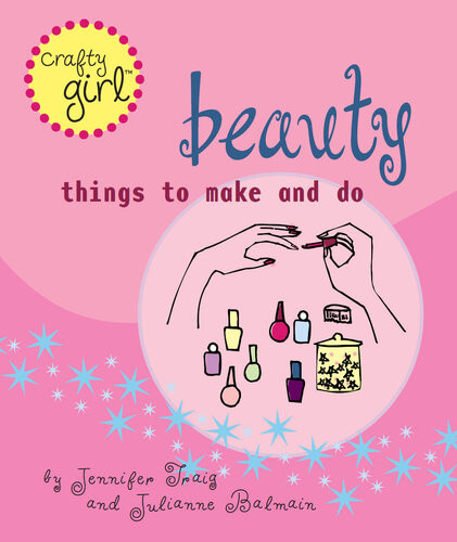 Crafty Girl Beauty Things To Make And Do Julianne Balmain Jennifer Traig