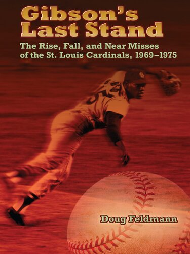 Gibsons Last Stand The Rise Fall And Near Misses Of The St Louis Cardinals 19691975 Doug Feldmann